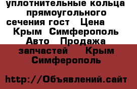 уплотнительные кольца прямоугольного сечения гост › Цена ­ 3 - Крым, Симферополь Авто » Продажа запчастей   . Крым,Симферополь